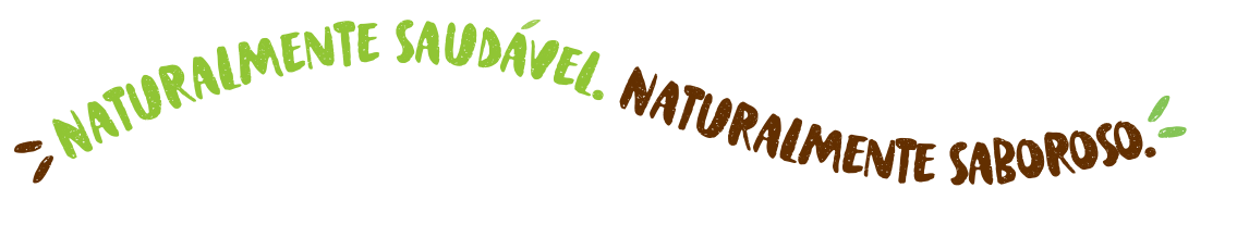 Naturalmente Saudável. Naturalmente saboroso.