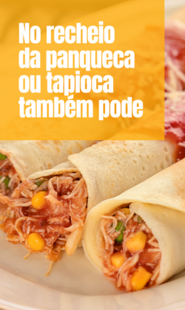 No recheio da panqueca ou tapioca também pode